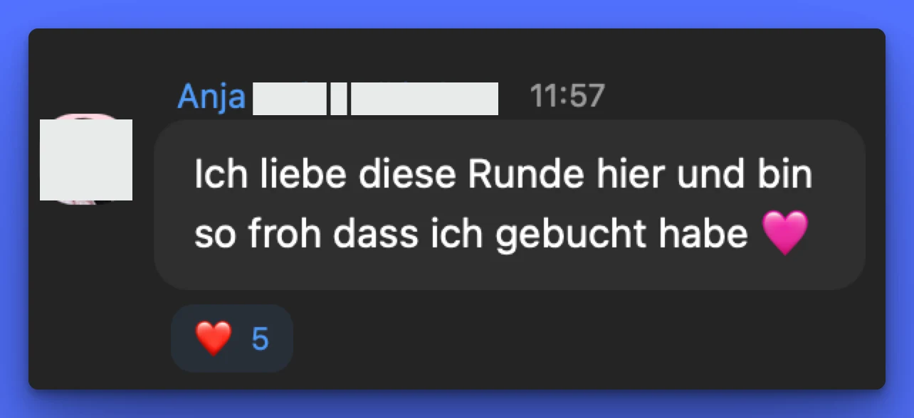 Nachricht von Anja aus einem Live-Call: „Ich liebe diese Runde hier und bin so froh dass ich gebucht habe“